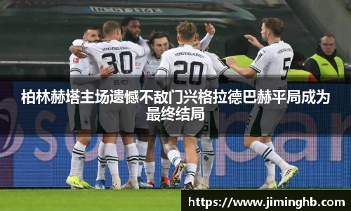 柏林赫塔主场遗憾不敌门兴格拉德巴赫平局成为最终结局