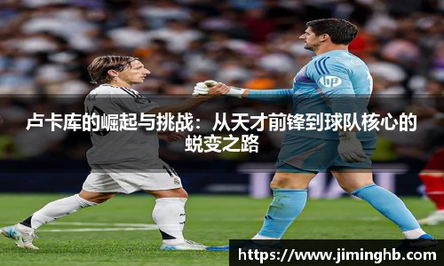 卢卡库的崛起与挑战：从天才前锋到球队核心的蜕变之路